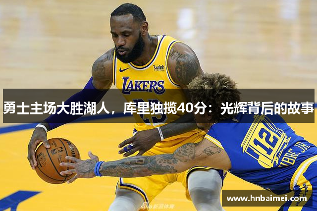 勇士主场大胜湖人，库里独揽40分：光辉背后的故事