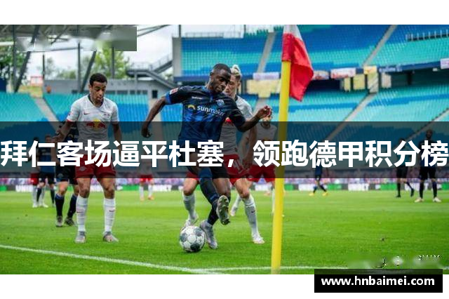 拜仁客场逼平杜塞，领跑德甲积分榜