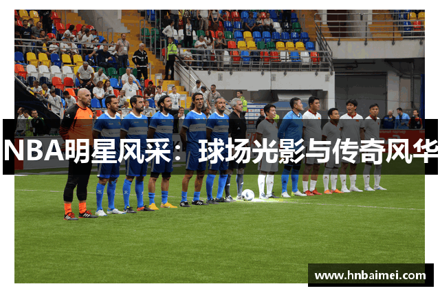 NBA明星风采：球场光影与传奇风华